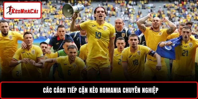 Các cách tiếp cận kèo Romania chuyên nghiệp