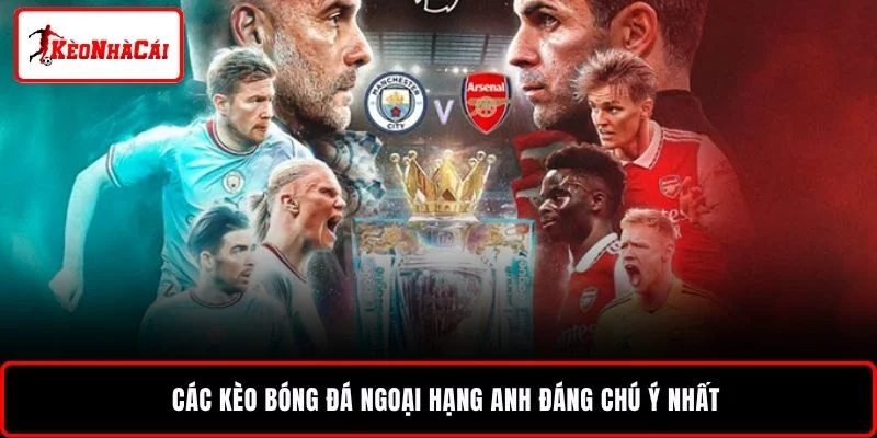 Các kèo bóng đá Ngoại hạng Anh đáng chú ý nhất
