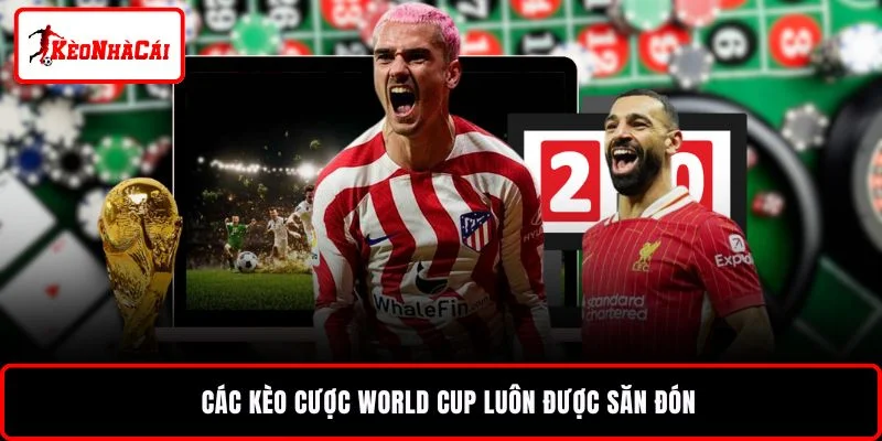 Các kèo cược World Cup luôn được săn đón