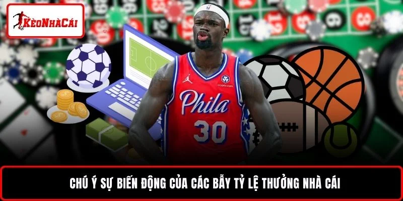 Chú ý sự biến động của các bẫy tỷ lệ thưởng nhà cái