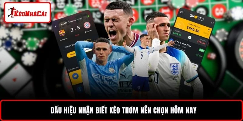Dấu hiệu nhận biết kèo thơm nên chọn hôm nay