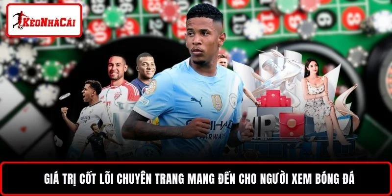 Giá trị cốt lõi chuyên trang mang đến cho người xem bóng đá
