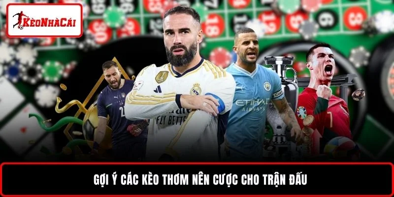 Gợi ý các kèo thơm nên cược cho trận đấu