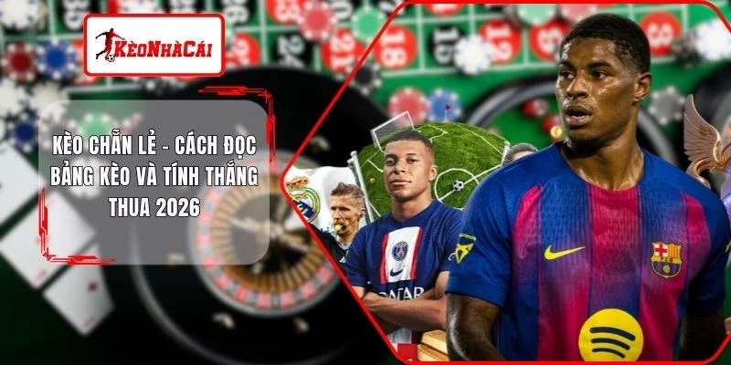Kèo Chẵn Lẻ - Cách Đọc Bảng Kèo Và Tính Thắng Thua 2026