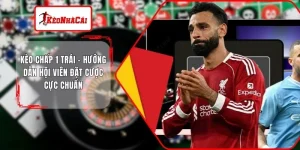 Kèo Chấp 1 Trái - Hướng Dẫn Hội Viên Đặt Cược Cực Chuẩn