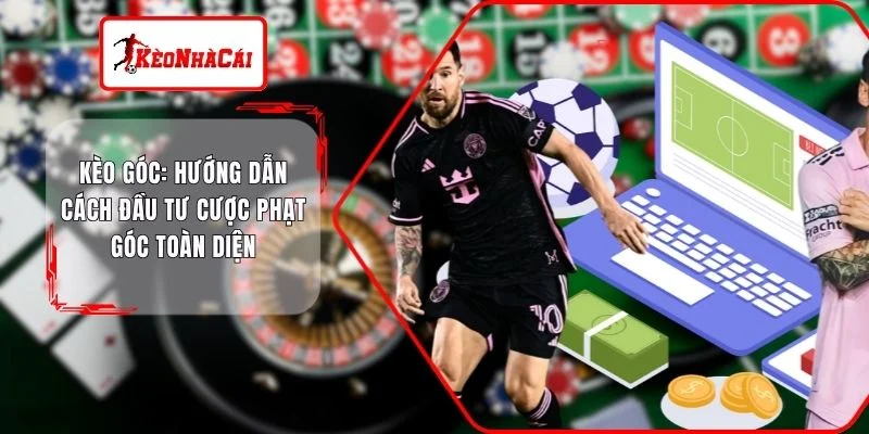 Kèo Góc: Hướng Dẫn Cách Đầu Tư Cược Phạt Góc Toàn Diện