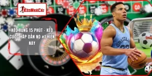 Kèo Rung 15 Phút - Kèo Cược Hấp Dẫn No #1 Hiện Nay
