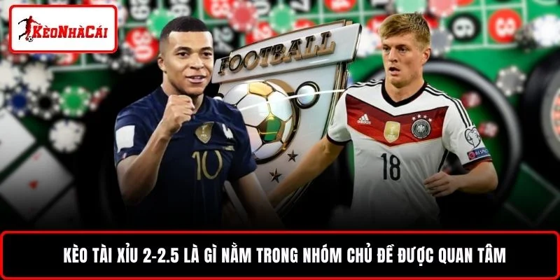 Kèo tài xỉu 2-2.5 là gì nằm trong nhóm chủ đề được quan tâm