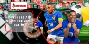 Kèo Tài Xỉu 2-2.5 Là Gì? Phân Tích Ưu Điểm Đáng Quan Tâm 