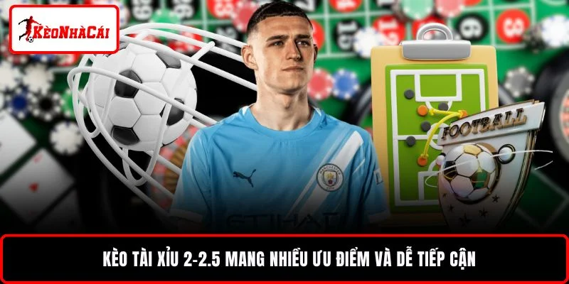 Kèo tài xỉu 2-2.5 mang nhiều ưu điểm và dễ tiếp cận