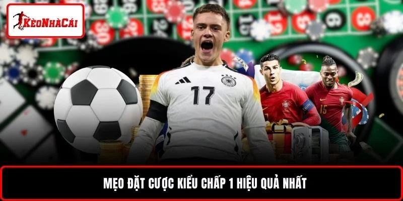Mẹo đặt cược kiểu chấp 1 hiệu quả nhất