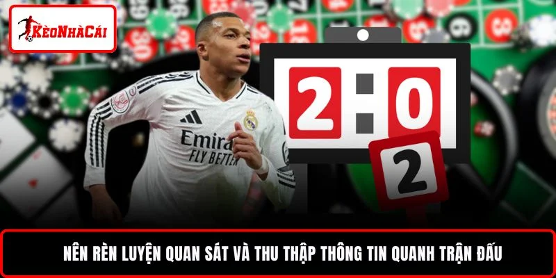 Nên rèn luyện quan sát và thu thập thông tin quanh trận đấu