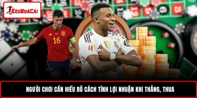 Người chơi cần hiểu rõ cách tính lợi nhuận khi thắng, thua