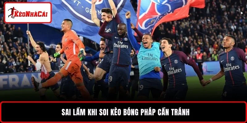 Sai lầm khi soi kèo bóng Pháp cần tránh
