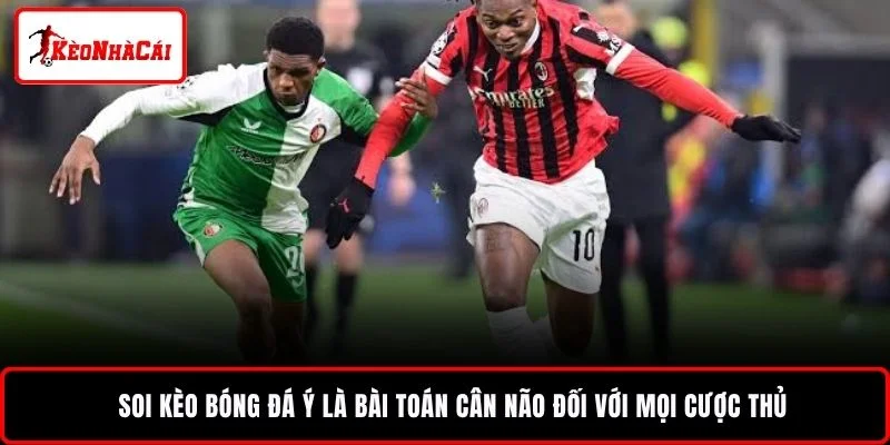 Soi kèo bóng đá Ý là bài toán cân não đối với mọi cược thủ