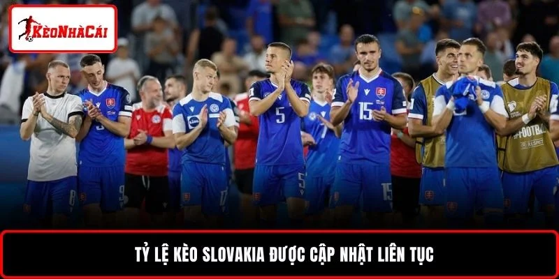 Tỷ lệ kèo Slovakia được cập nhật liên tục
